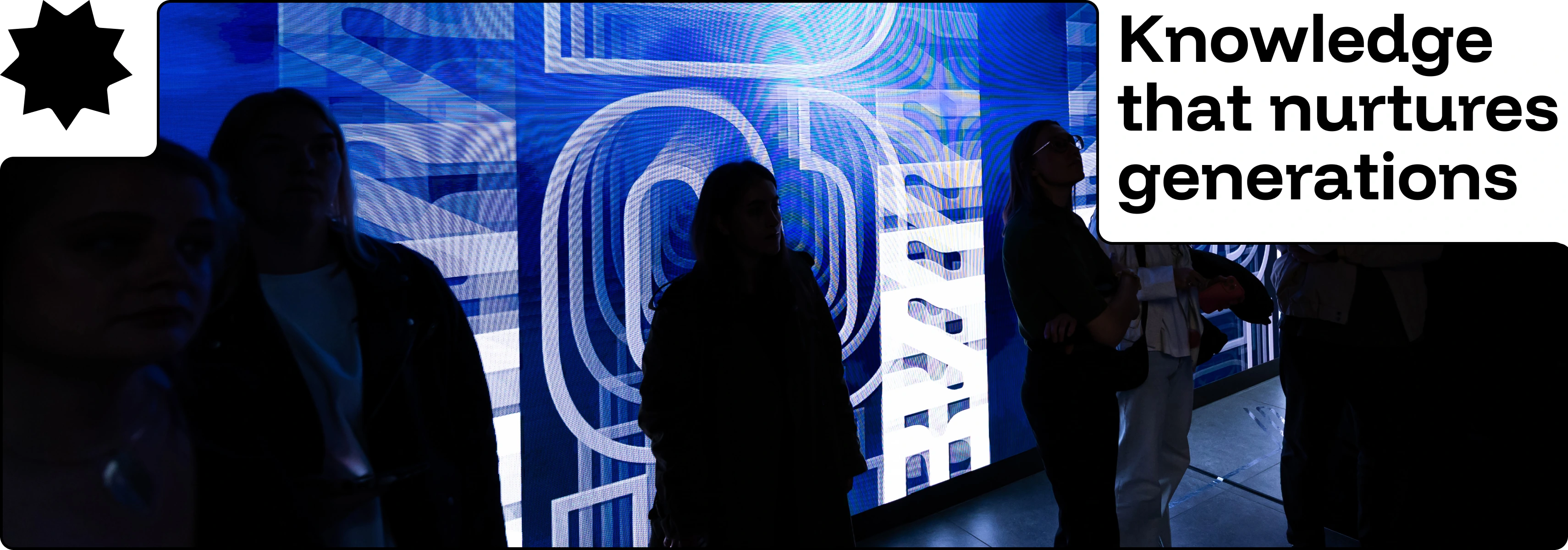 Visual featuring silhouetted people standing in front of a large blue digital display. The corner contains a black eight-pointed star icon. The image includes the text &ldquo;Knowledge that nurtures generations&rdquo;, highlighting education, continuity, and long-term impact.